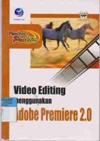 Panduan Praktis Video Editing Menggunakan Adobe Premiere 2.0