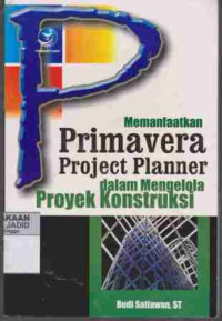 Memanfaatkan Primavera Project Planner Dalam Mengelola Proyek Kontruksi