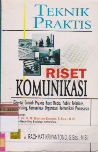 TEKNIK PRAKTIS RISET KOMUNIKASI Disertai Contoh Praktis Riset Media, Public Relations, Adversiting, Komunikasi Organisasi, Komunikasi Pemasaran