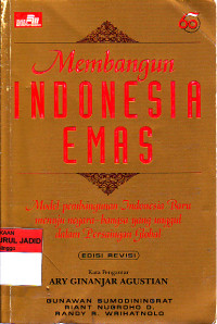 MEMBANGUN INDONESIA EMAS MODEL PEMBANGUNAN INDONESIA BARU MENUJU NEGARA BANGSA YANG UNGGUL DALAM PERSAINGAN GLOBAL