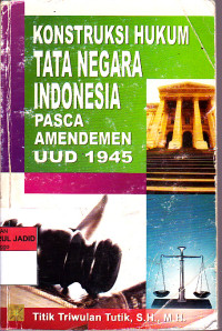 KONSTRUKSI HUKUM TATA NEGARA INDONESIA PASCA AMENDEMEN UUD 1945