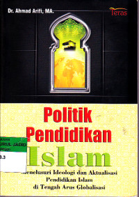 POLITIK PENDIDIKAN ISLAM MENULUSURI IDEOLOGI DAN AKTUALISASI PENDIDIKAN ISLAM DI TENGAH ARUS GLOBALISASI