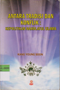 ANTARA TRADISI DAN KONFLIK: KEPOLITIKAN NAHDLATUL ULAMA