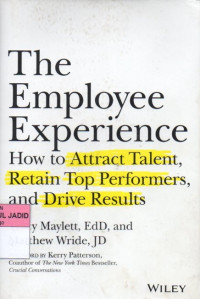 THE EMPLOYEE EXPERIENCE HOW TO ATTARCT TALENT, RETAIN TOP PERFORMERS, AND DRIVE RESULT