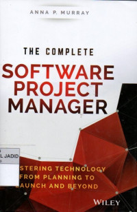 THE COMPLETE SOFTWARE PROJECT MANAGER MASTERING TECHNOLOGY FROM PLANNING TO LAUNCH AND BEYOND