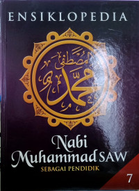 ENSIKLOPEDIA NABI MUHAMMAD SAW SEBAGAI PENDIDIK JILID 7