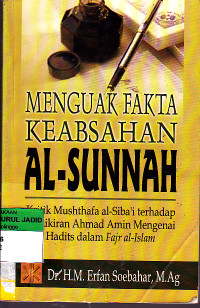 MENGUAK FAKTA KEABSAHAN AL-SUNNAH KRITIK MUSHTHAFA AL SIBA'I TERHADAP PEMIKIRAN AHMAD AMIN MENGENAI HADITS DALAM FAJR ISLAM