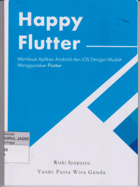 HAPPY FLUTTER MEMBUAT APLIKASI ANDROID DAN IOS DENGAN MUDAH MENGGUNAKAN FLUTTER