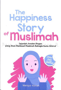 Image of The Happiness Story of Muslimah: Sejumlah Amalan Ringan Yang Akan membuat Muslimah Bahagia Dunia AKhirat