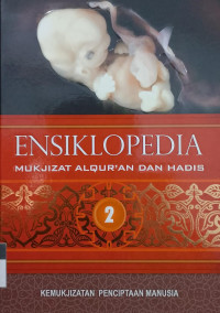 ENSIKLOPEDIA MUKJIZAT ALQURAN DAN HADIS jilid 2 ; kemukjizatan penciptaan manusia