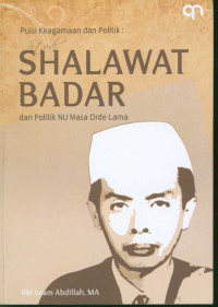 Puisi keagammaan dan politik : (Shalawat Badar dan politik NU masa orde lama)