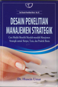 Desain Penelitian Manajemen Strategik : Cara mudah Meneliti Masalah masalah manajemen strategik untuk skripsi, tesis dan praktik bisnis