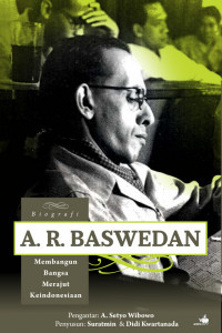 BIOGRAFI A.R. BASWEDAN MEMBANGUN BANGSA MERAJUT KEINDONESIAAN