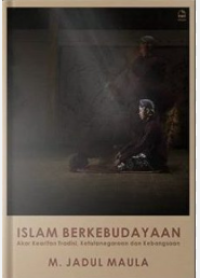 Islam berkebudayaan : akar kearifan tradisi ketatanegaraan dan kebangsaan