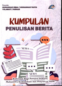 Kumpulan penulisan berita : referensi bagi pewarta pemula; mahasiswa komunikasi dan penyiaan Islam
