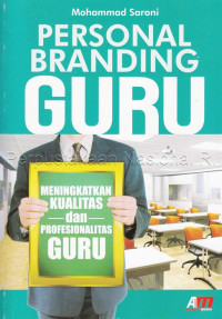 Personal branding guru : meningkatkan kualitas dan profesionalitas guru